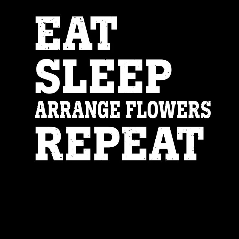 MANGER DORMIR ARRANGER LES FLEURS RÉPÉTER DRÔLE SARCASTIQUE