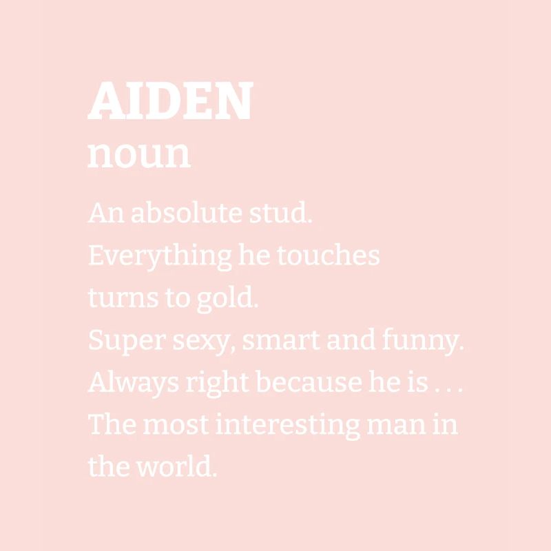 Aiden: An absolute stud. Everthing he touches turn