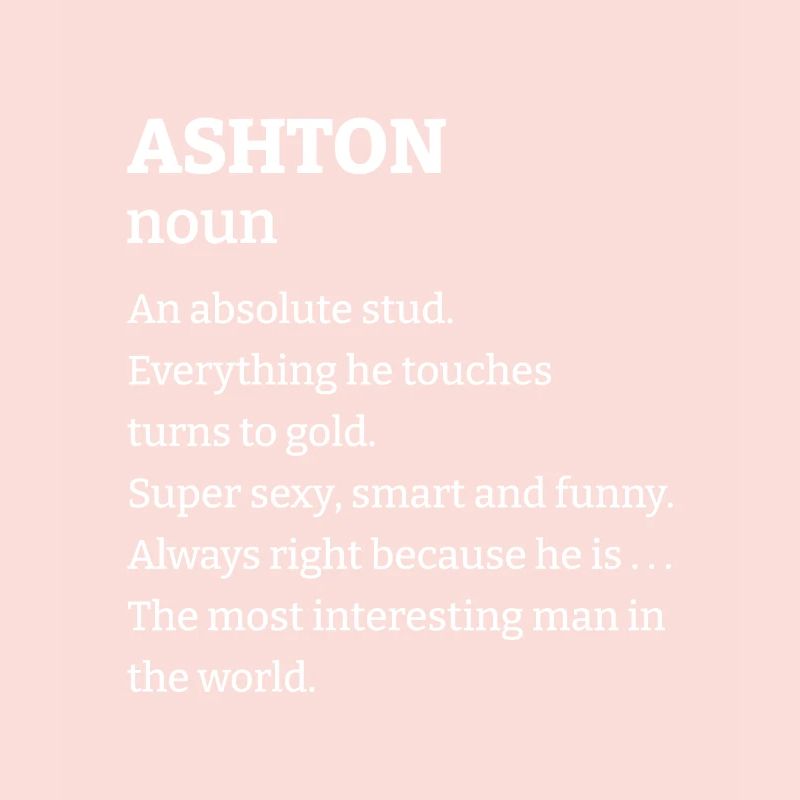 Ashton: An absolute stud. Everthing he touches tur