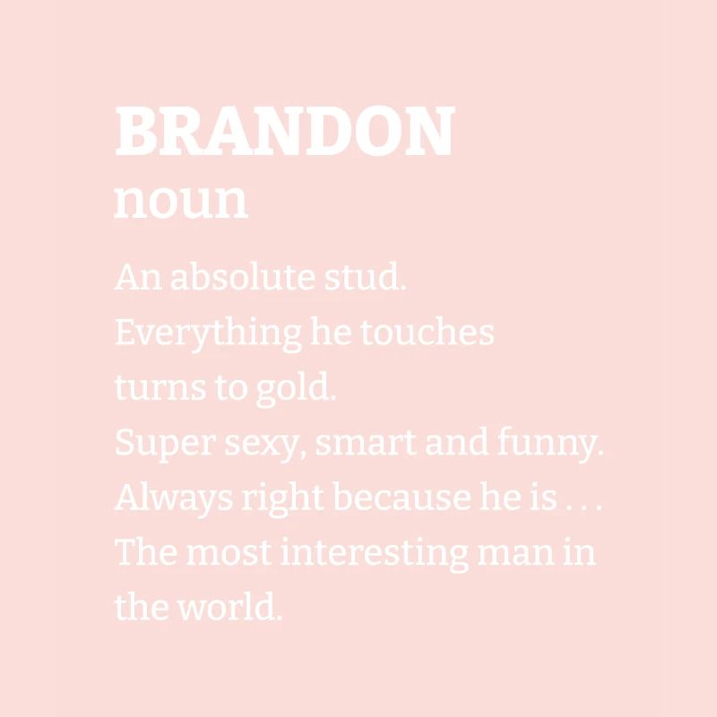 Brandon: An absolute stud. Everthing he touches tu