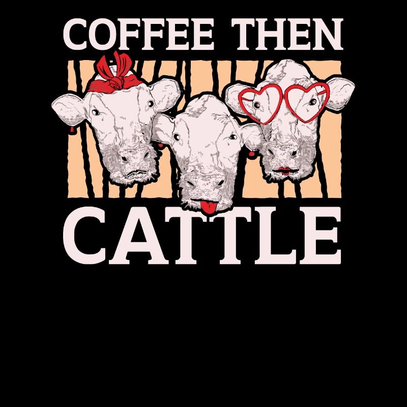 Coffee Then Cattle Cow Whisperer Caffeine Addict