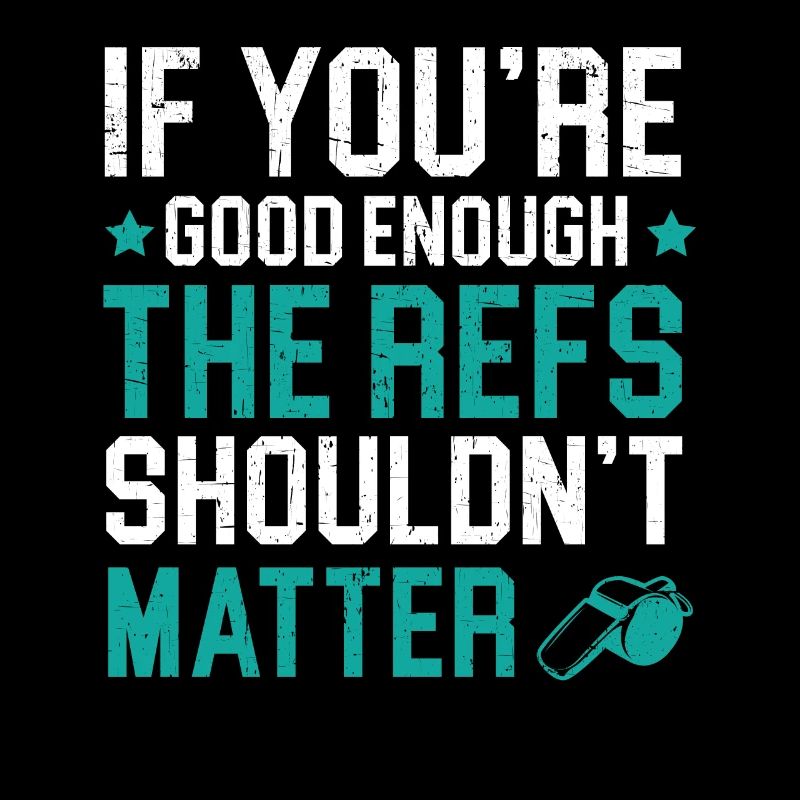 If You're Good Enough The Refs Shouldn't Matter