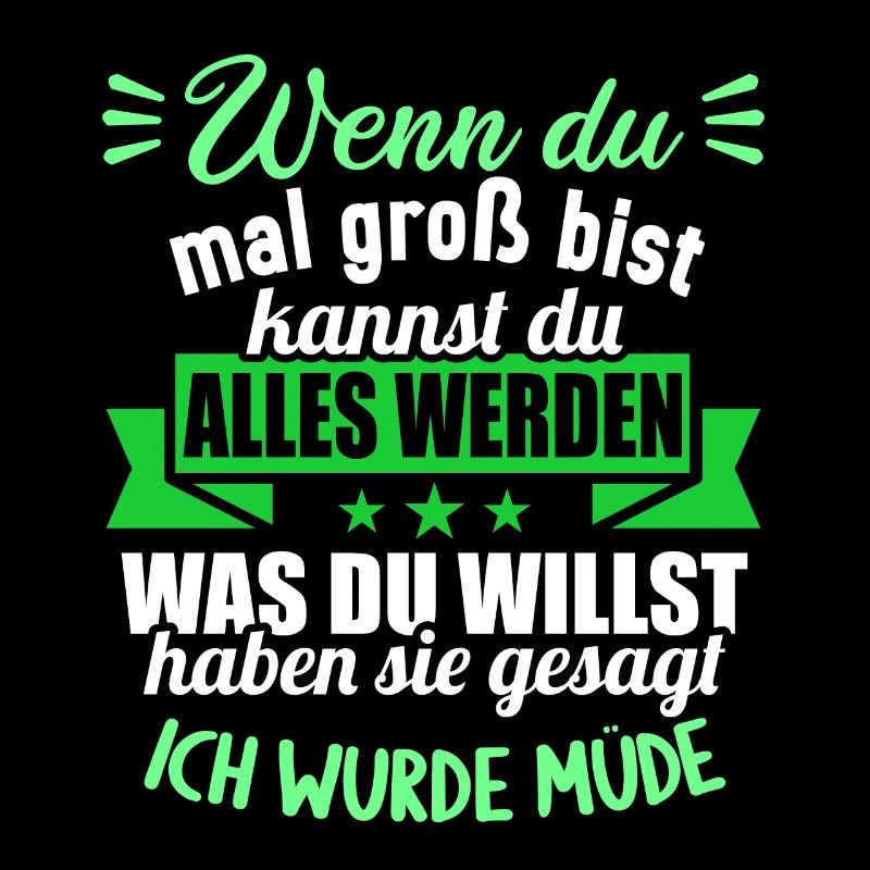 Wenn groß bist kannst werden was willst wurde müde