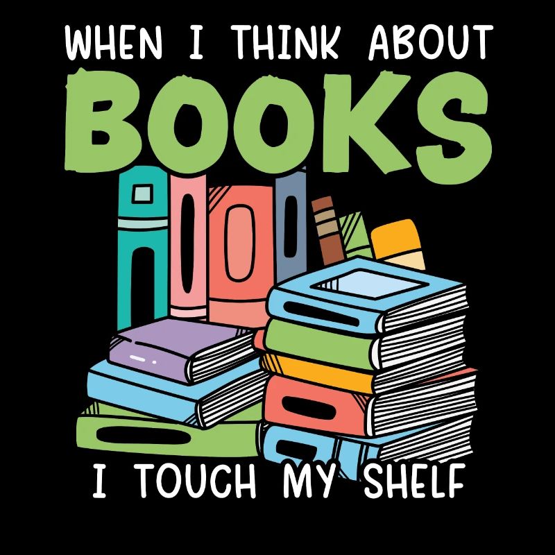 When I Think About Books I Touch My Shelf Bookworm