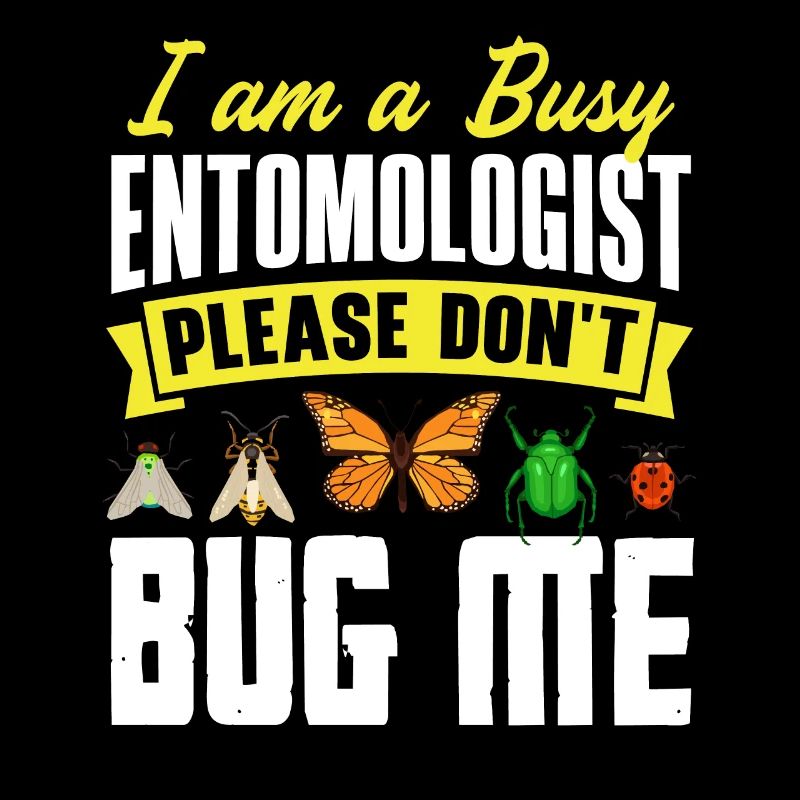 Entomology Entomologist Insects Bugs Please Dont