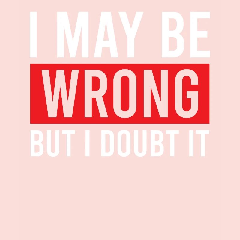 Sarcastic - I May Be Wrong But I Doubt It - Sarcas