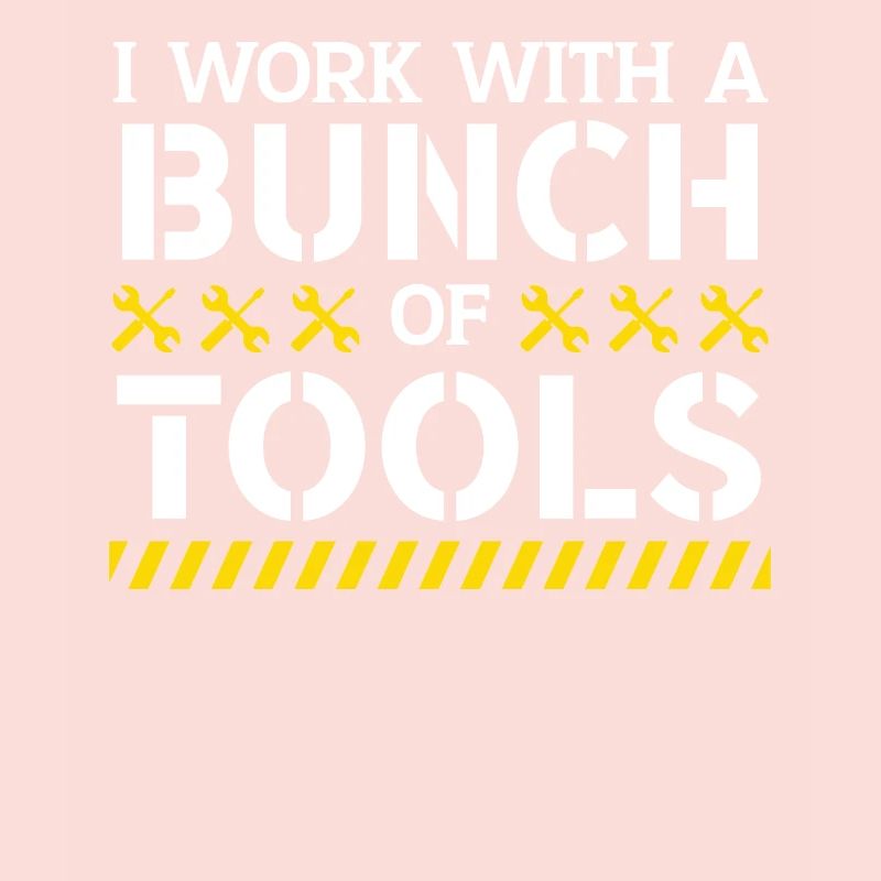 I Work With A Bunch Of Tools Construction Worker