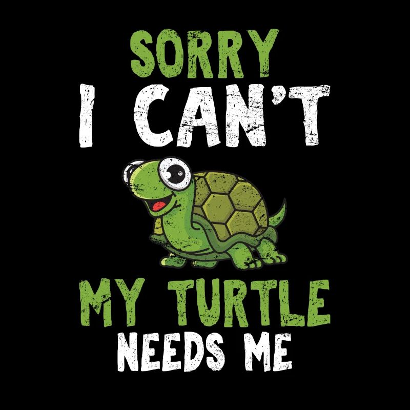 Sorry I Can't My Turtle Needs Me Funny Sea Turtle