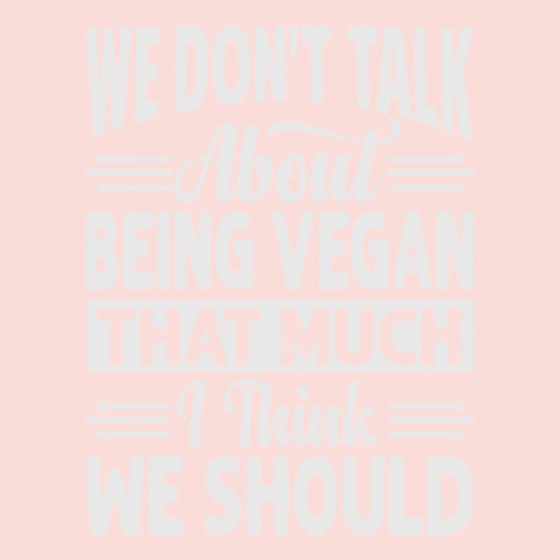 We Don't Talk About Being Vegan That Much I Think
