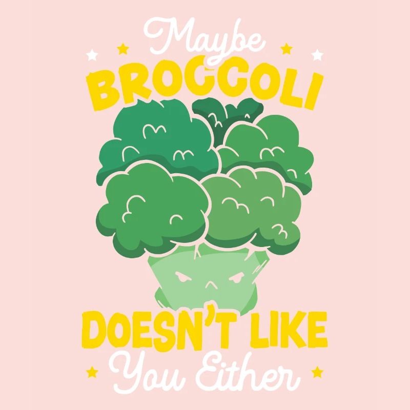 Maybe Broccoli Doesn't Like You Either Vegetable