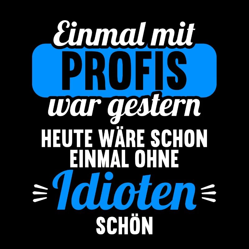 Einmal mit Profis war gestern einmal ohne Idioten