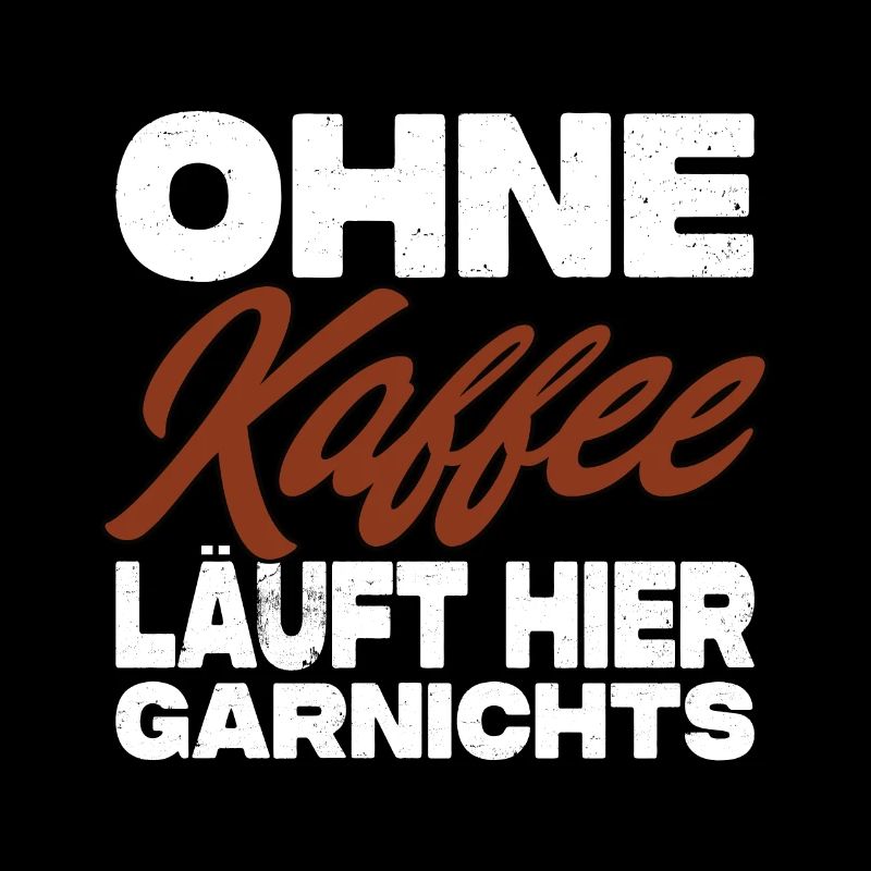 Ohne Kaffee Läuft Hier Garnichts - Kaffee Spruch