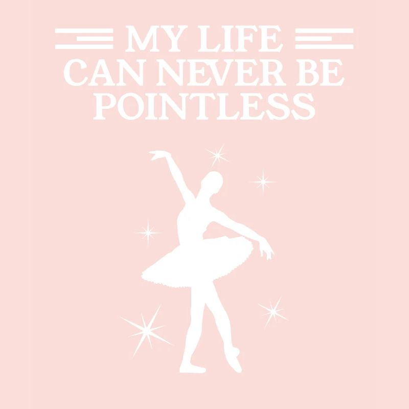 My Life Can Never Be Pointless Ballet Dancer