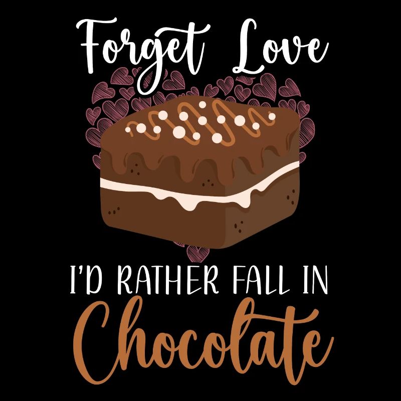 Forget Love I'd Rather Faill In Chocolate Cake