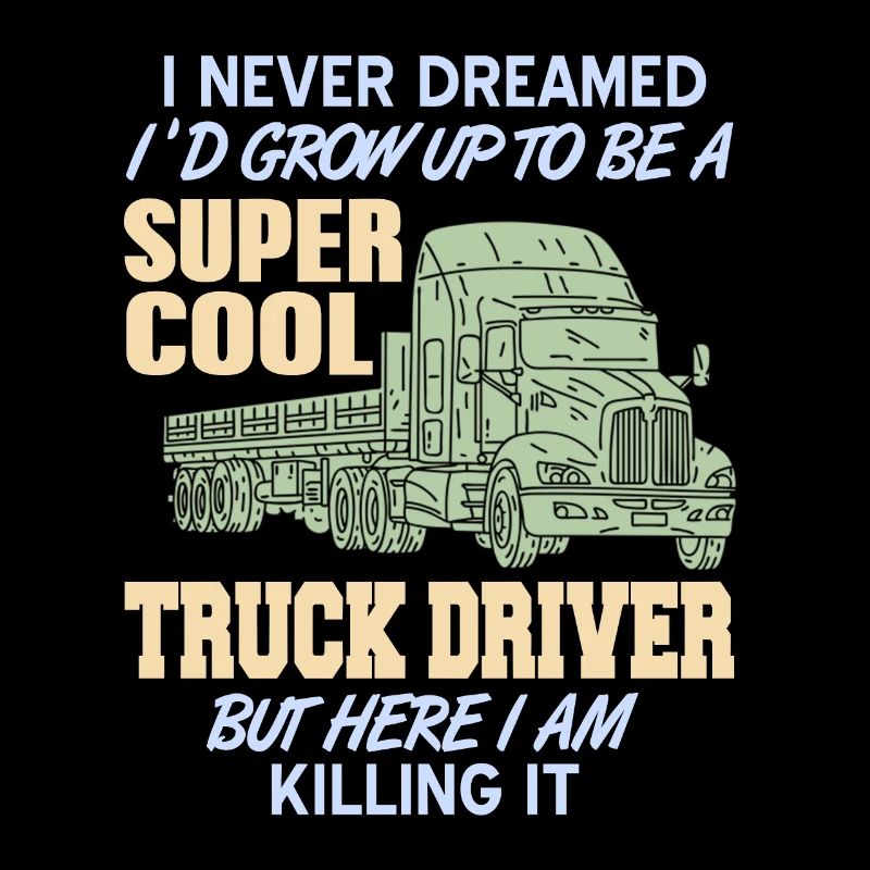 Never Dreamed I'd Be A Super Cool Truck Driver