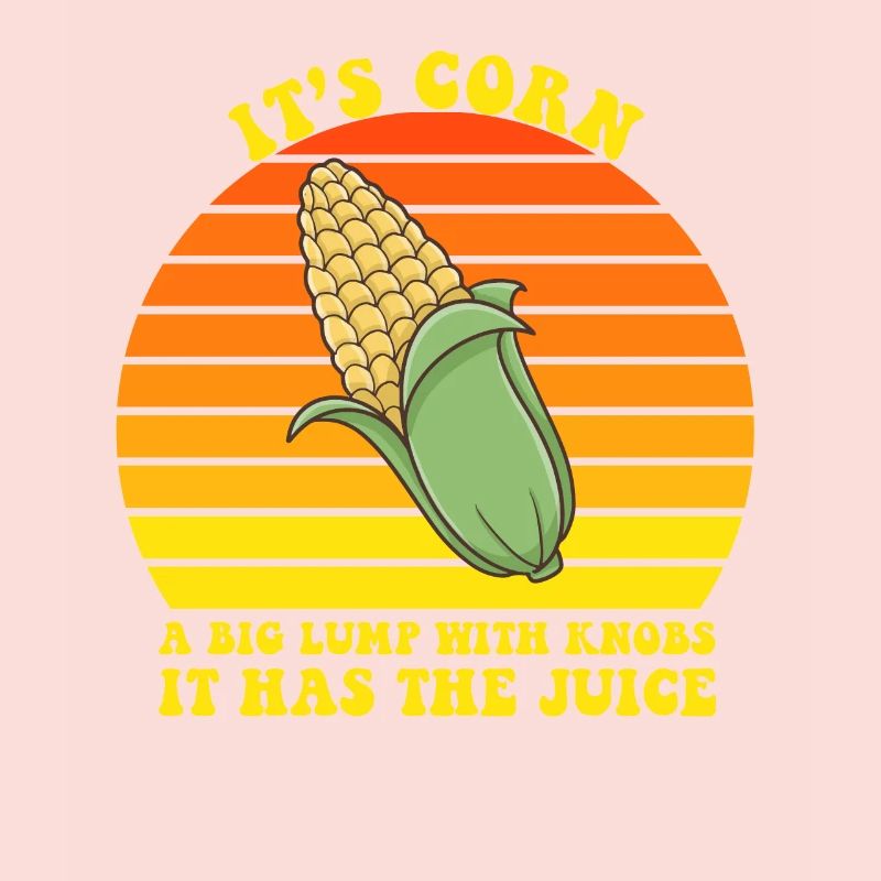 It’s Corn A Big Lump With Knobs It Has The Juice