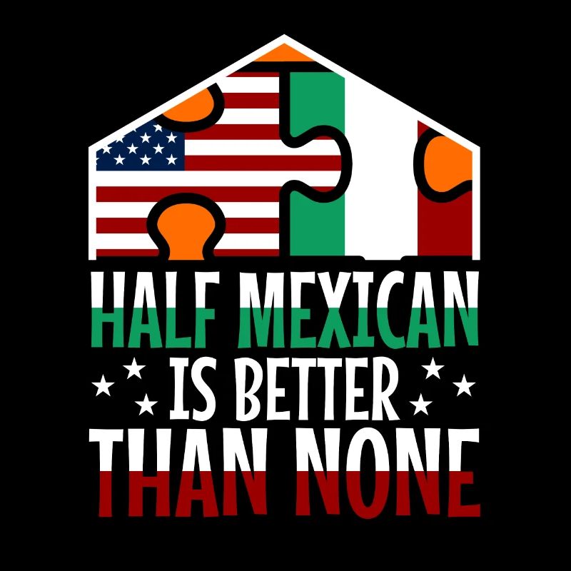 Half Mexican Is Better Than None