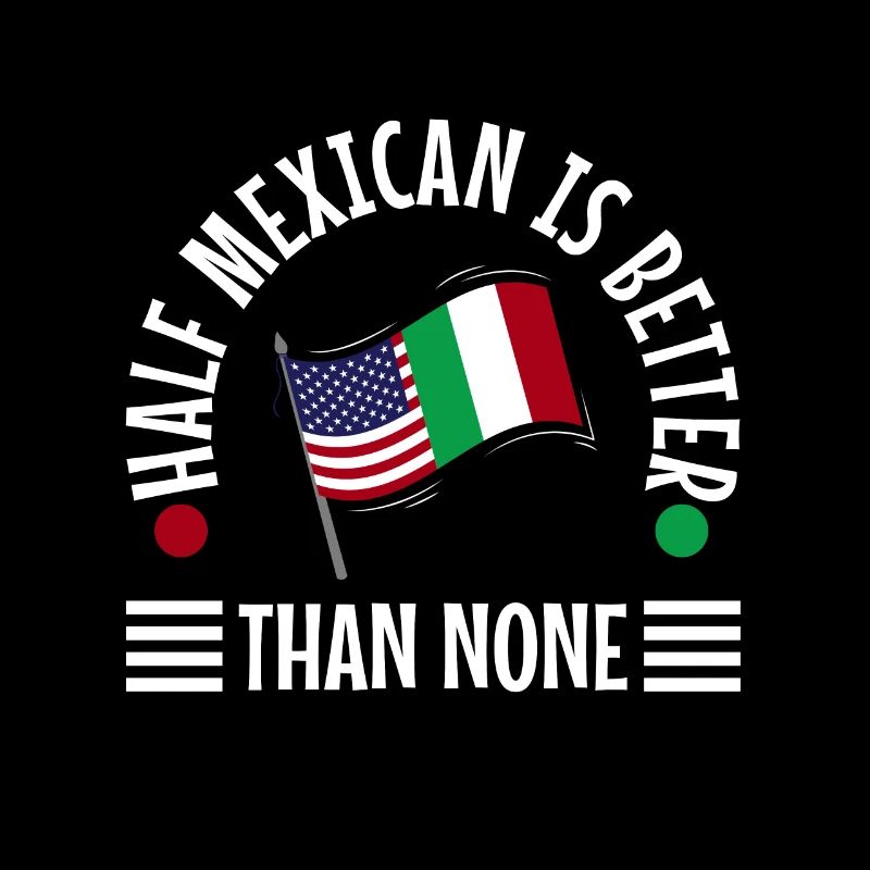 Half Mexican Is Better Than None