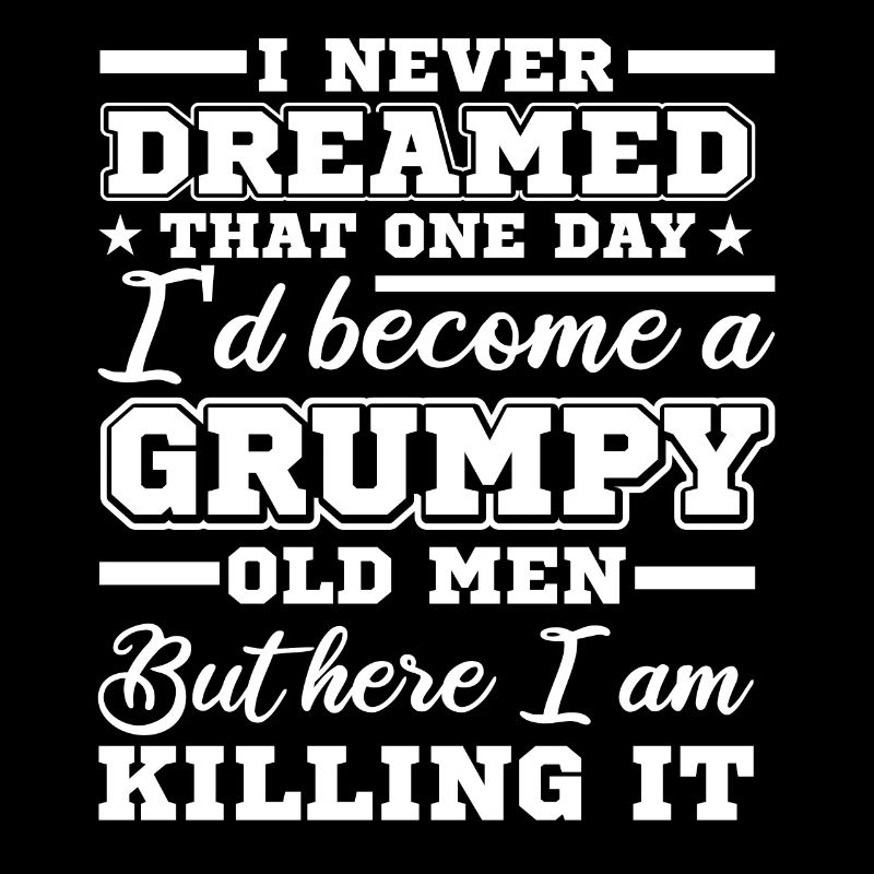 I never dreamed, a grumpy age