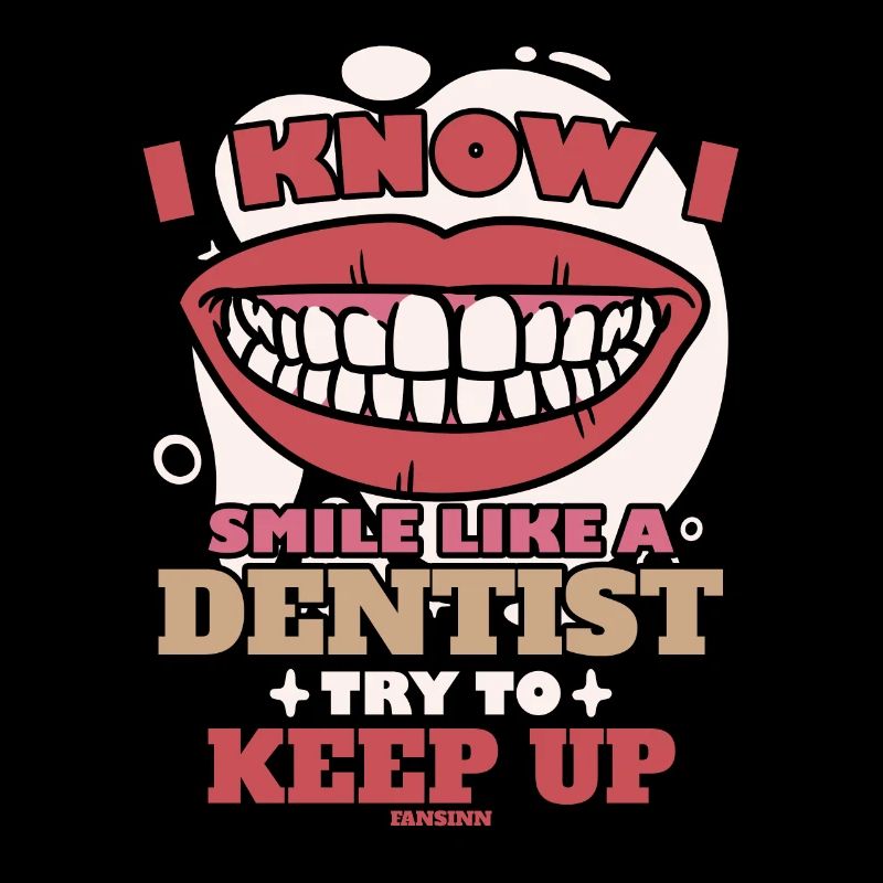 I Know I Smile Like A Dentist Try To Keep Up