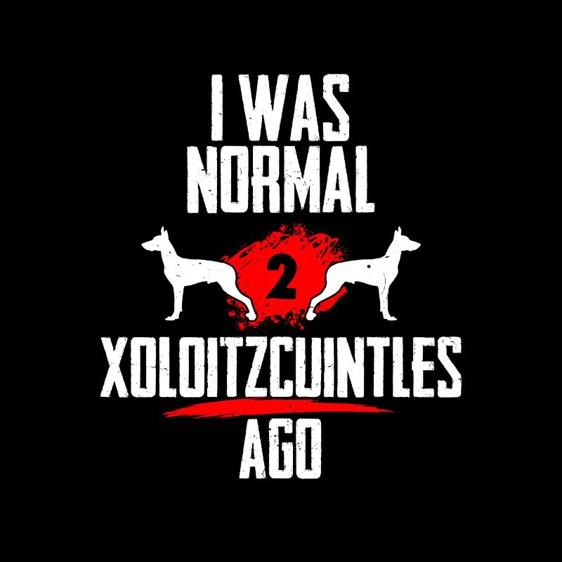 I was normal 2 Xoloitzcuintles before