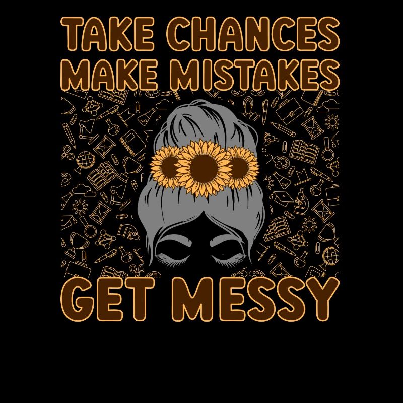 Take Chances Make Mistakes Get Messy Teacher