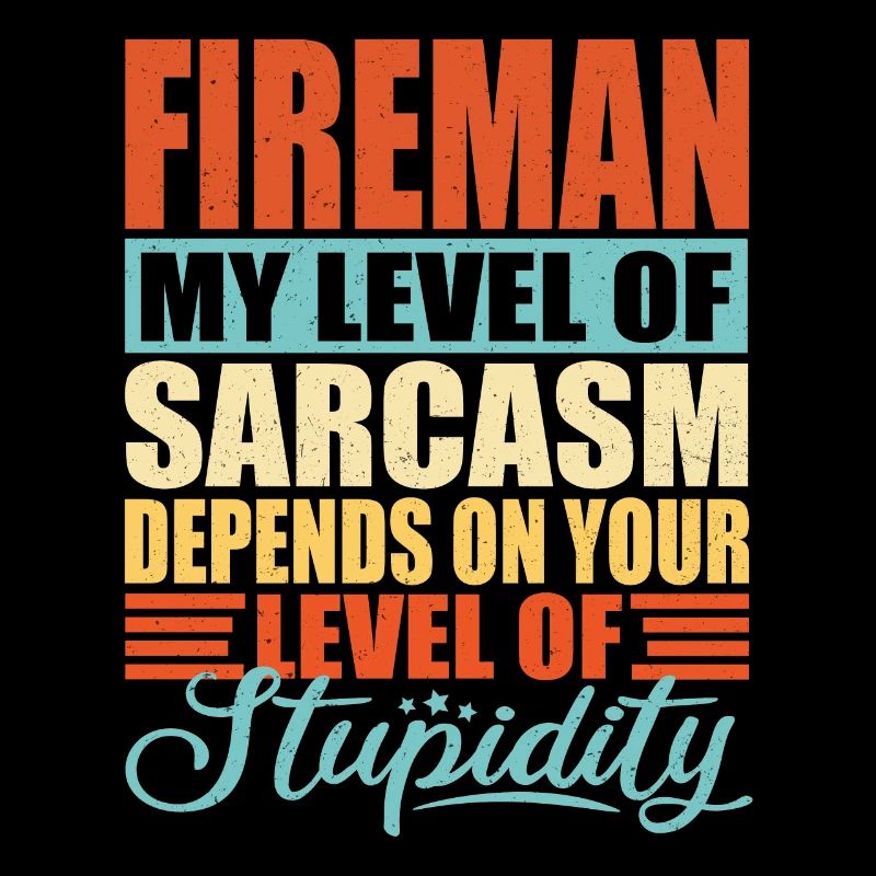 Firefighter sarcasm Funny Firefighter