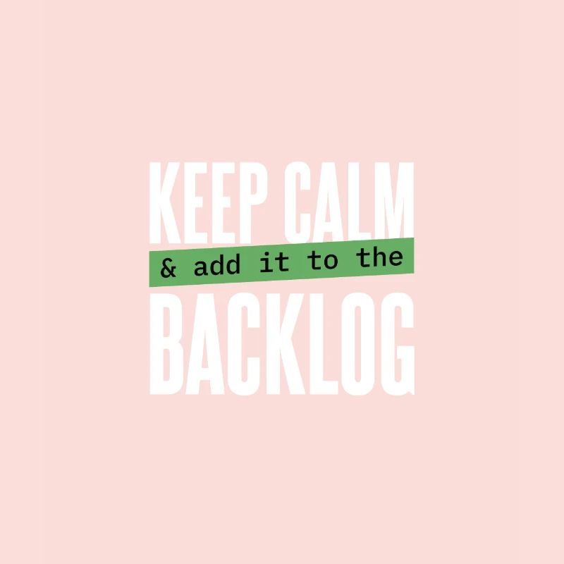 Programmierer - keep calm & add it to the backlog