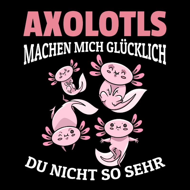 Axolotls machen mich glücklich - Querzahnmolch Ax