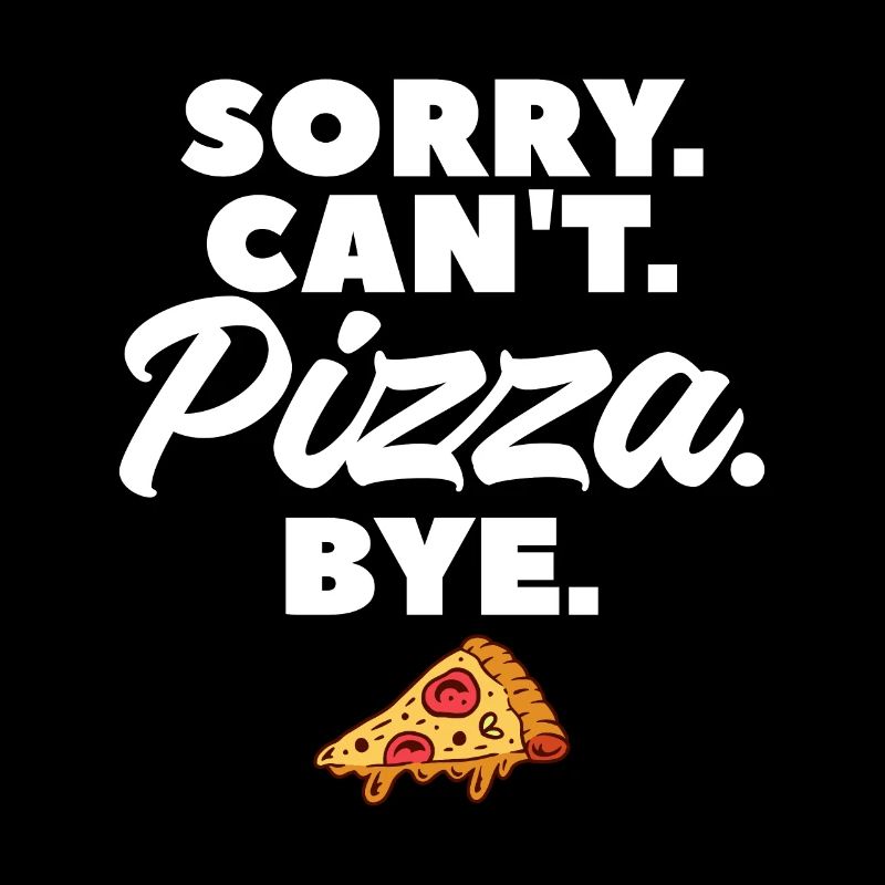 Sorry Can't Pizza Bye