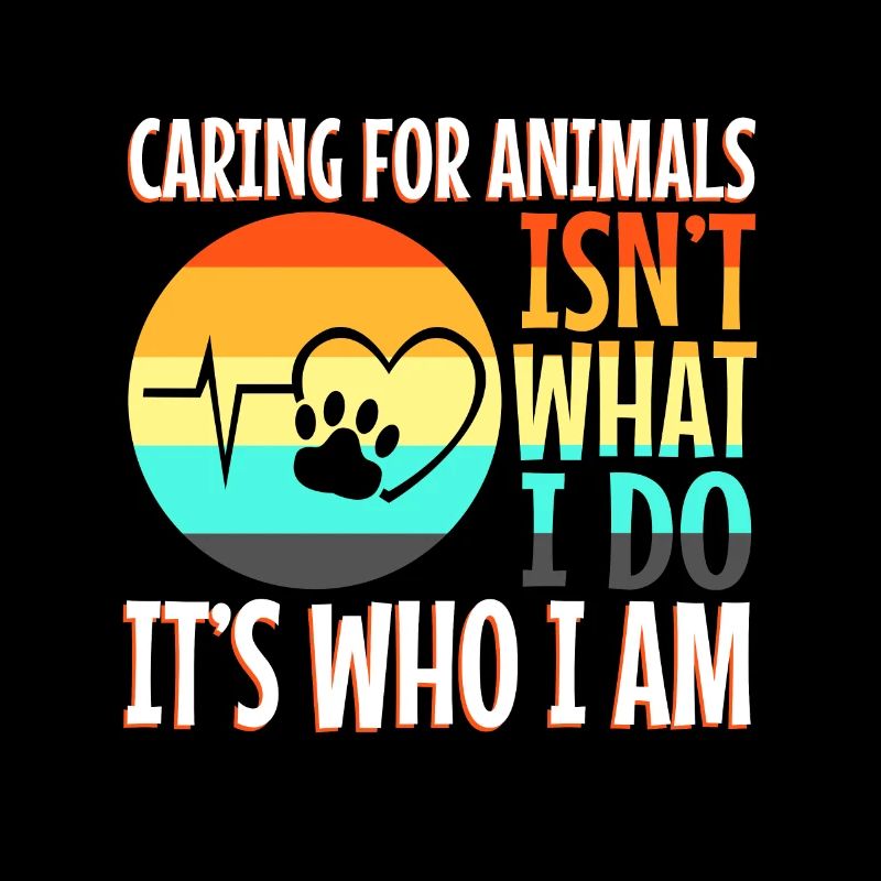 Caring for animals isn't what i do it's who i am