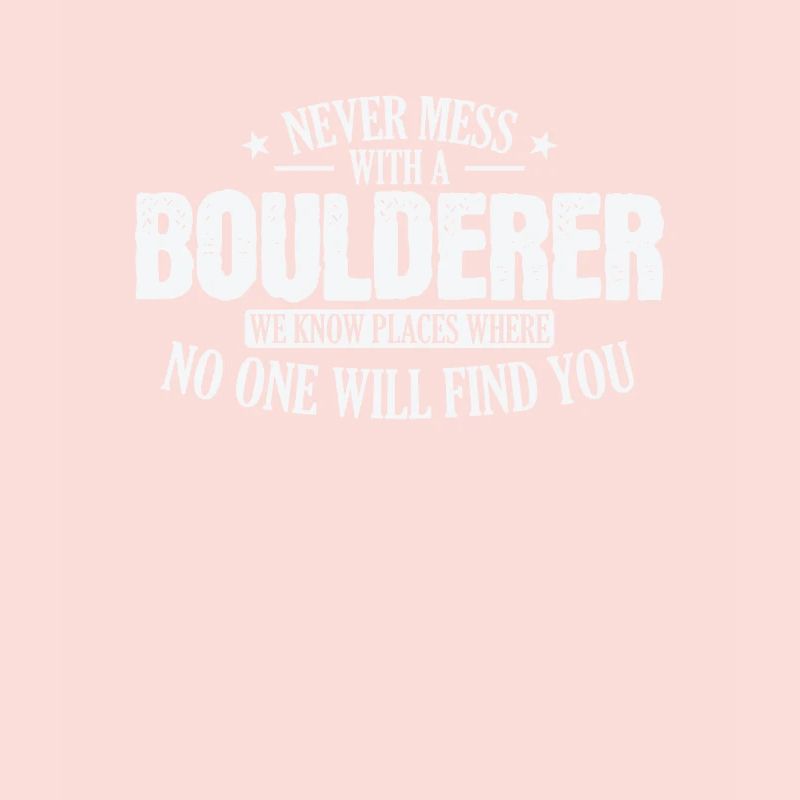 Never Mess with a Boulderer Hobby Climbing