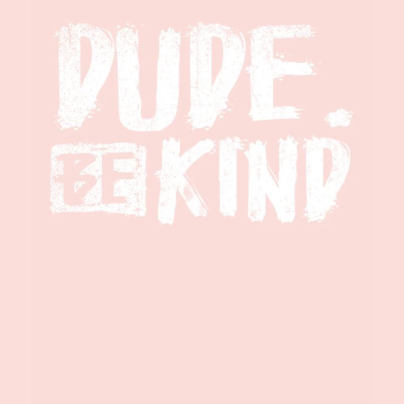 Dude Be Kind