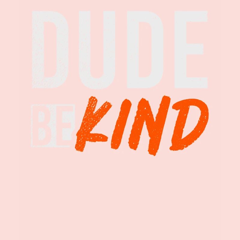 Dude Be Kind