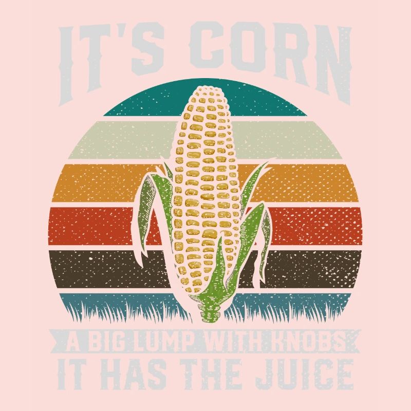 Its Corn A Big Lump With Knobs It Has The Juice