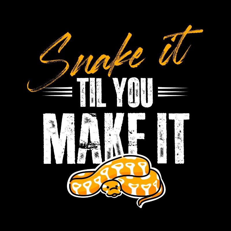 snake it until you make it Design for a snakes