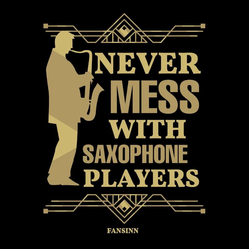 Never Mess With Saxophone Players