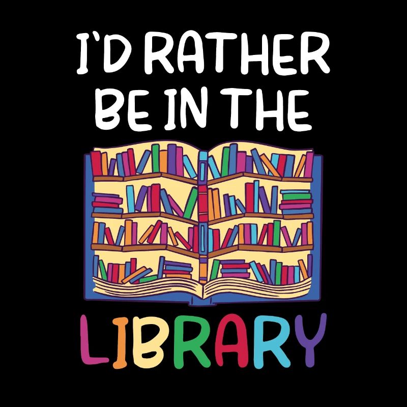 I would rather be in the library Books