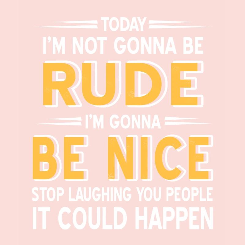 Today I'm going to Be Rude I'm going to Be Nice Funny