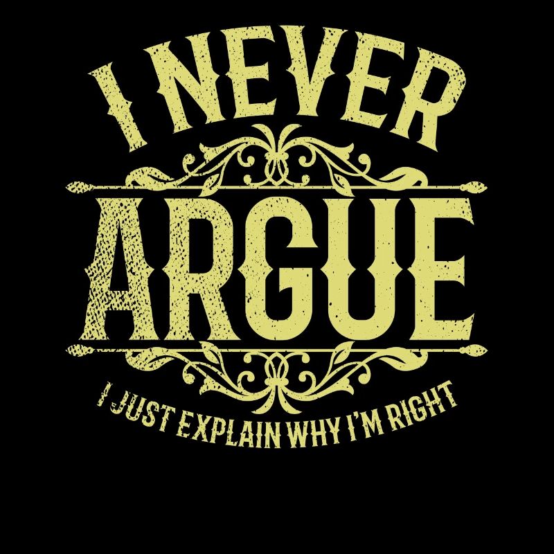 I Never Argue I Just Explain Why Im Right