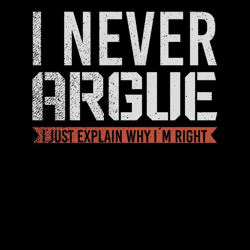 I Never Argue I Just Explain Why Im Right