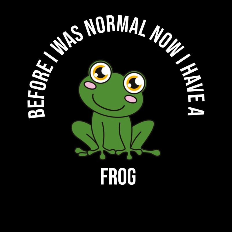 Frog Before I Was Normal Now I Have A Frog