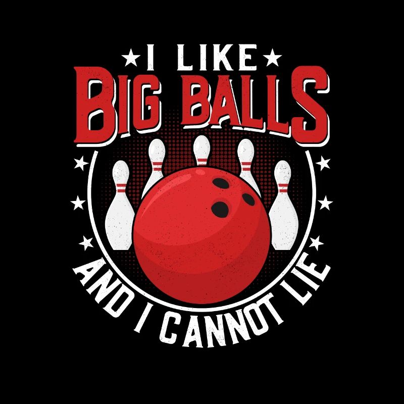 I Like Big Balls And I Cannot Lie Bowler BowlingTe