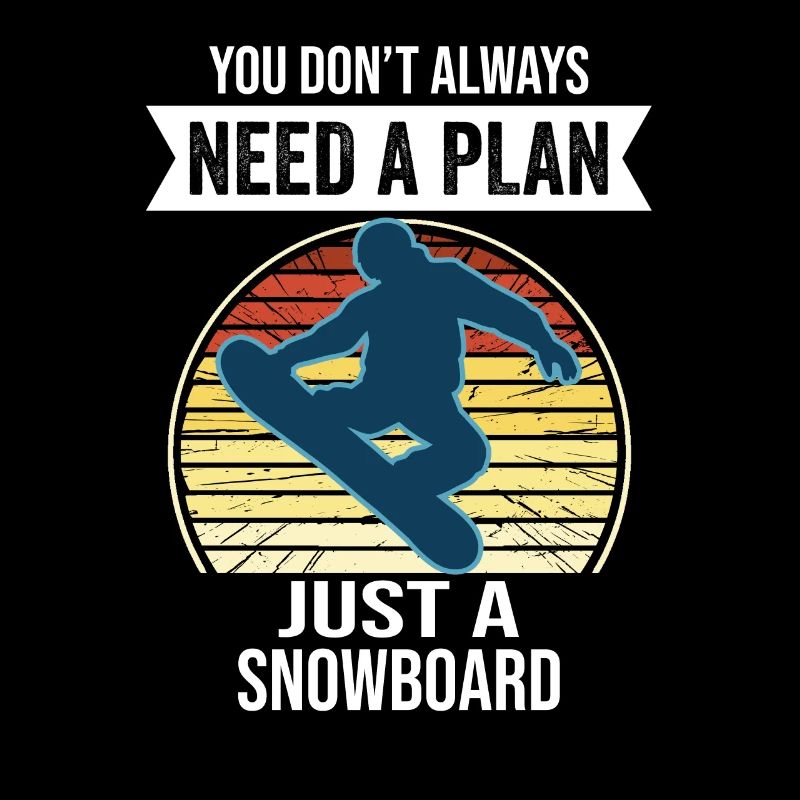 You Don't Need Always A Plan Just A Snowboard