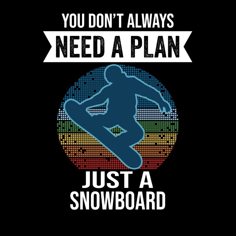 You Don't Need Always A Plan Just A Snowboard