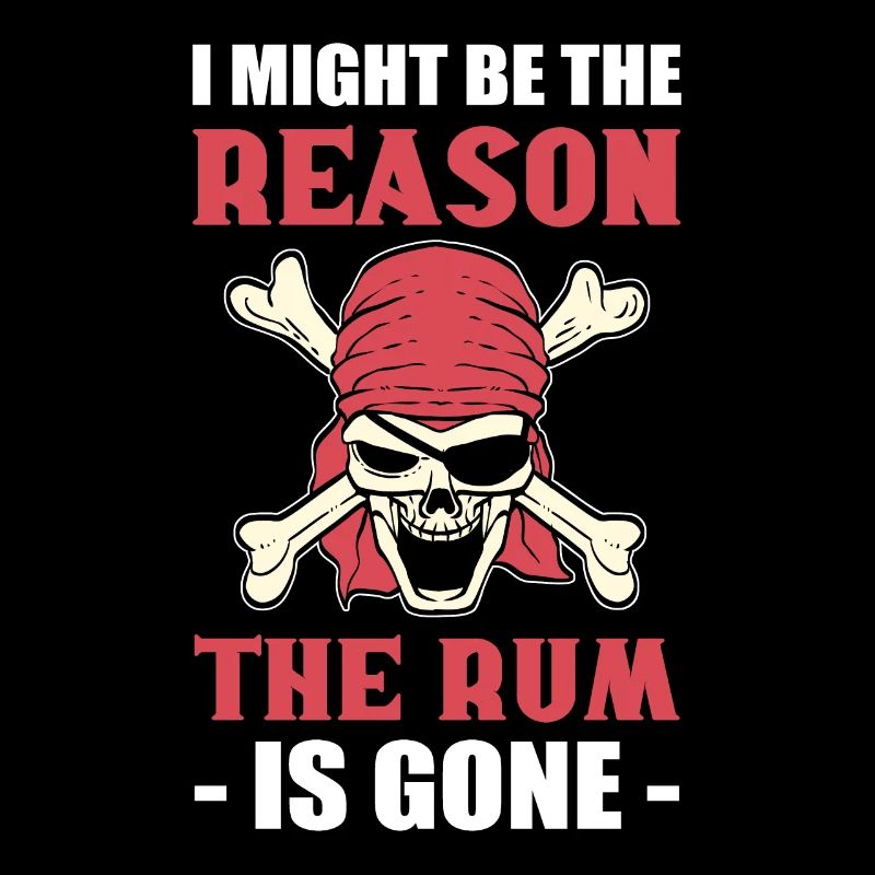 I Might Be The Reason The Rum Is Gone Pirates