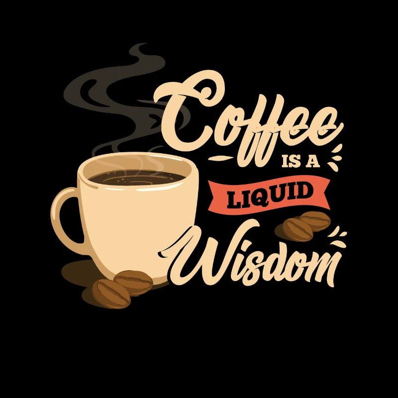 Coffee is a liquid wisdom