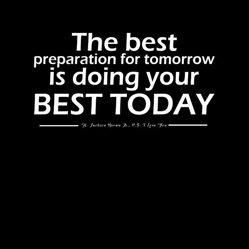 The best preparation for tomorrow is doing your