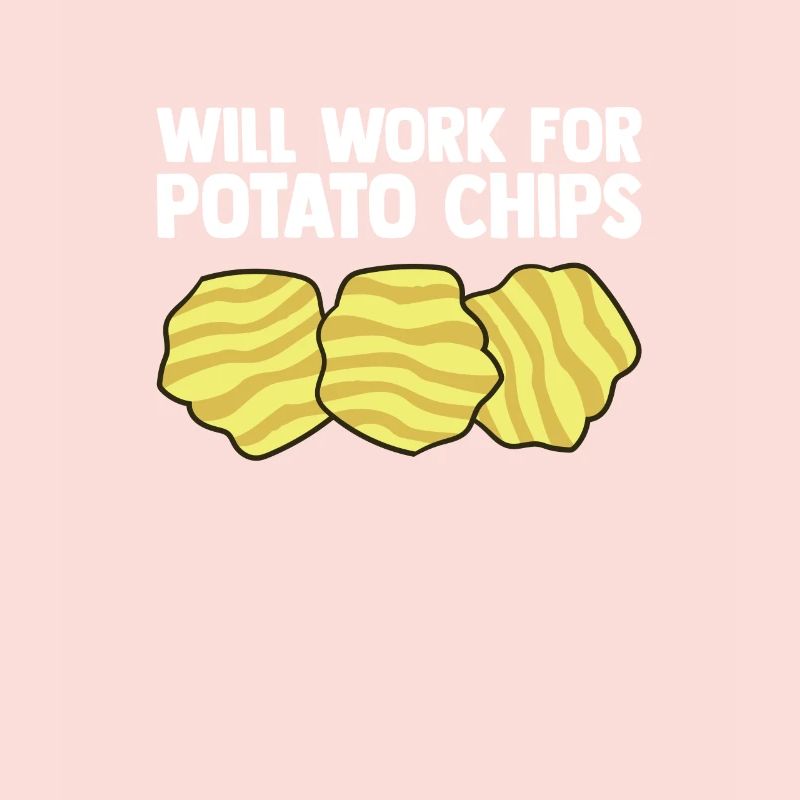 I Will Work For Potato Chips