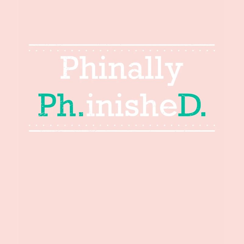 Phinally Phinished finally finished Ph.D PhD